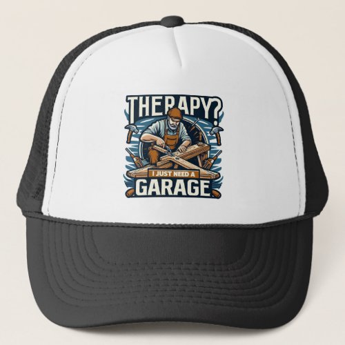 Therapy I Just Need A Garage Trucker Hat