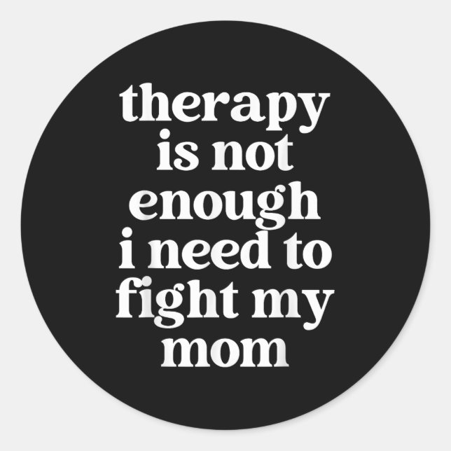Therapy Is Not Enough I Need To Fight My Mom Funny Classic Round Sticker (Front)