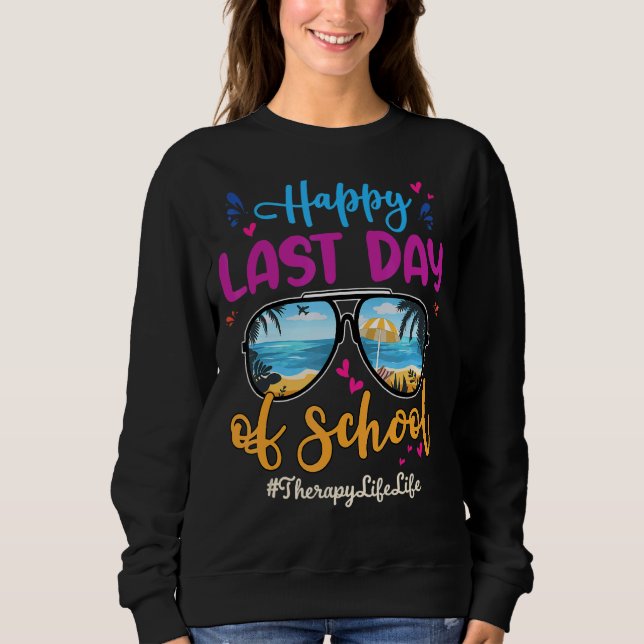 Therapy Life Happy Last Day School Sunglasses  1 Sweatshirt (Front)
