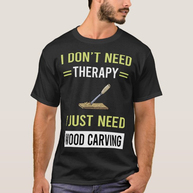 Therapy Wood Carving Woodcarving T-Shirt (Front)