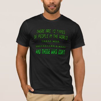 There Are 10 Types Of People In The World T-shirt by strangeproducts at Zazzle