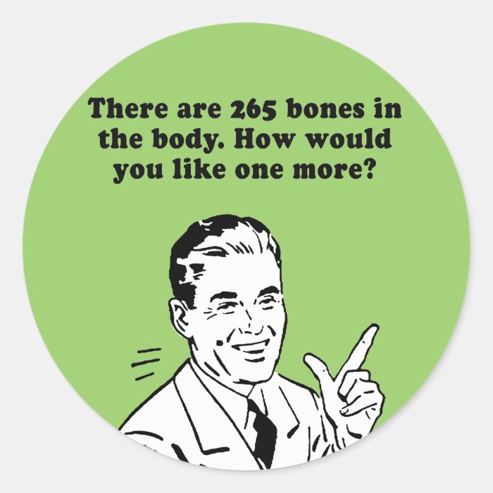 THERE ARE 265 BONES IN THE BODY. HOW WOULD YOU LIK STICKER