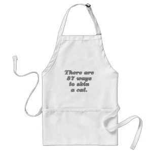 There are 37 ways to skin a cat. adult apron