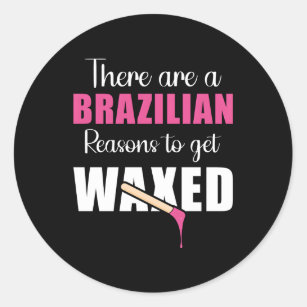There Are Brazilian Reasons To Get Waxed Waxing Es Classic Round Sticker