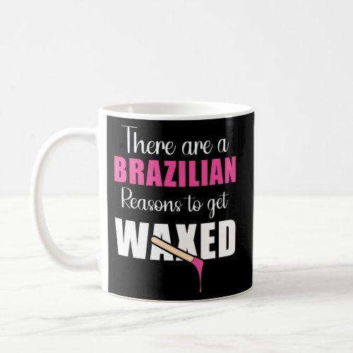 There Are Brazilian Reasons To Get Waxed Waxing Es Coffee Mug