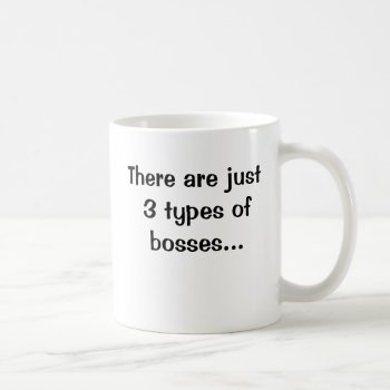 There Are Just 3 Types Of Bosses...double Sided Coffee Mug by officecelebrity at Zazzle