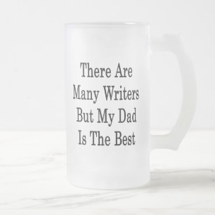 There Are Many Writers But My Dad Is The Best Frosted Glass Beer Mug
