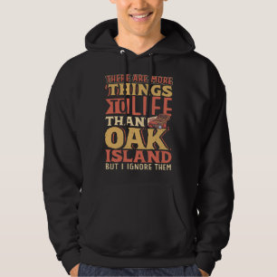 There are more things to life than Oak Island Hoodie