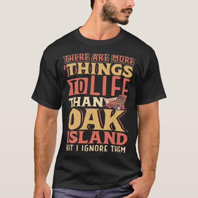 There are more things to life than Oak Island T-Shirt (Front)