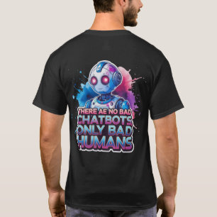 🤖There are no Bad Chatbots only Bad Humans Ai T-Shirt