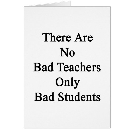 There Are No Bad Teachers Only Bad Students Cards (Front)