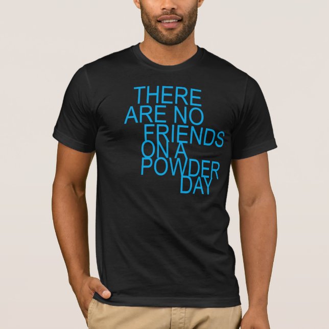 there are no friends on a powder day T-Shirt (Front)
