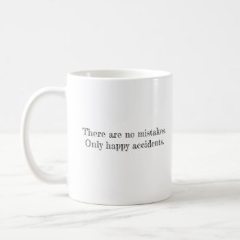 There Are No Mistakes Only Happy Accidents Coffee  Coffee Mug by OniTees at Zazzle