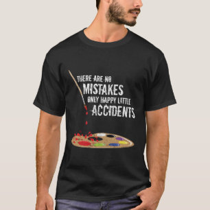 There Are No Mistakes Only Happy Little Accidents T-Shirt