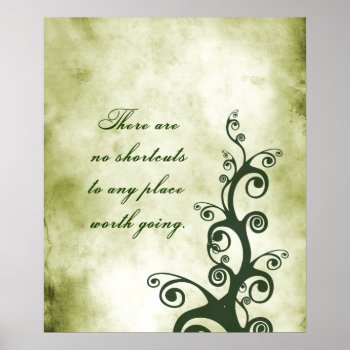 There Are No Shortcuts To Any Place Worth Going Poster by OutFrontProductions at Zazzle