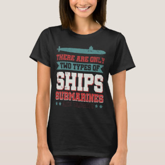 There Are Only Two Types Of Ships Submarines And T T-Shirt