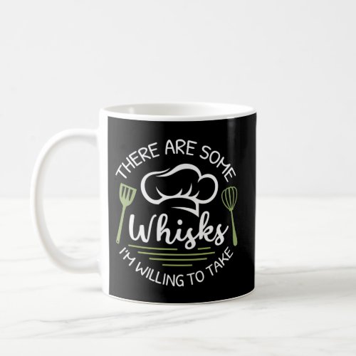 There Are Some Whisks IM Willing To Take Baker Coffee Mug