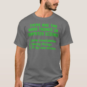 There Are Two Hard Things In Computer Science T-Shirt