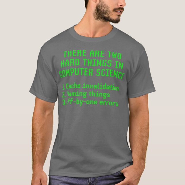 There Are Two Hard Things In Computer Science T-Shirt (Front)