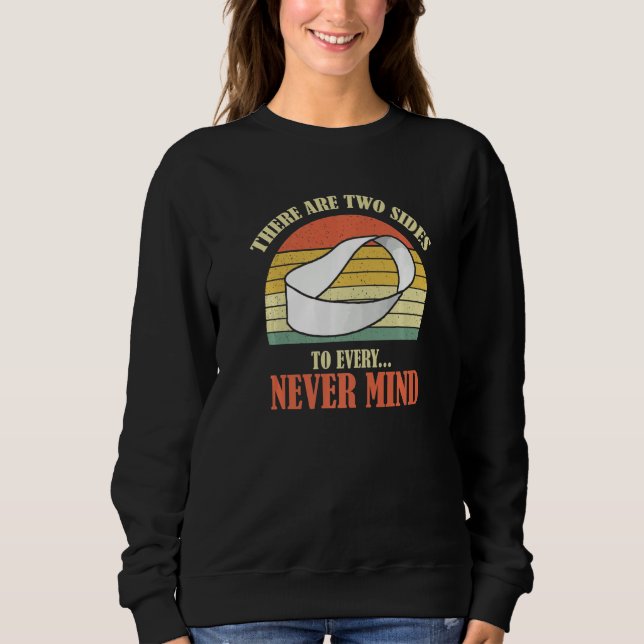 There Are Two Sides Every Never Mind Cool Saying P Sweatshirt (Front)