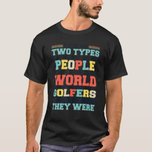 There Are Two Types Of People In This World Golfer T-Shirt