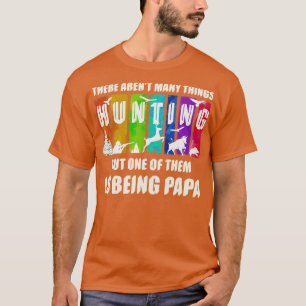 THERE ARENT MANY THINGS HUNTING BUT ONE OF THEM IS T-Shirt