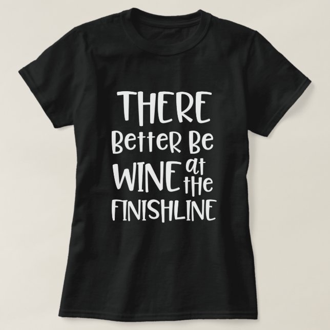 There better be wine at the finish Line Marathon T-Shirt (Design Front)