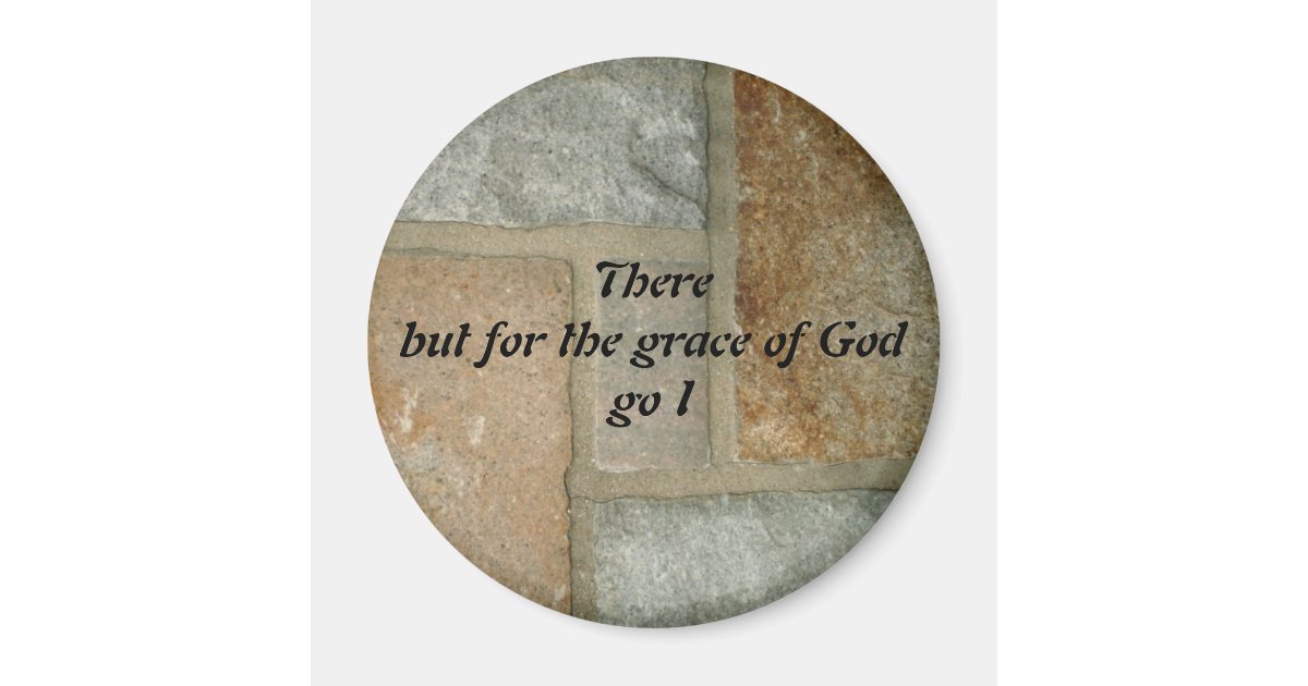 There But For The Grace of God Go I Magnet | Zazzle