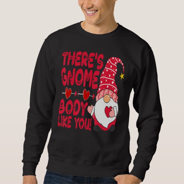 There Gnome Body Like You Valentine Need Is Love C Sweatshirt (Front)