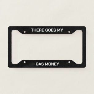 There Goes My Gas Money Funny Black And White License Plate Frame