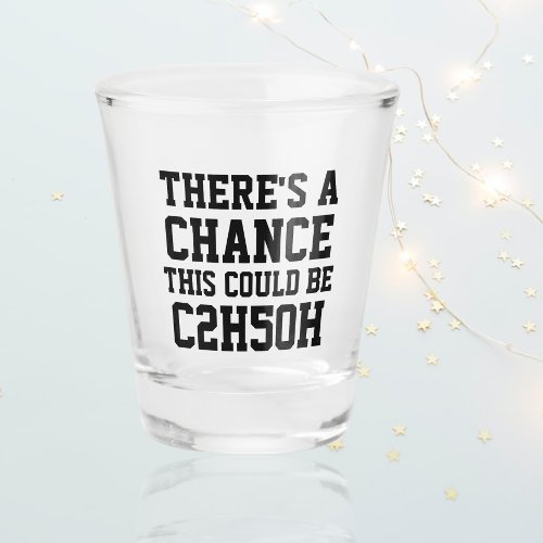 There Is A Chance This Could Be C2H5OH Shot Glass