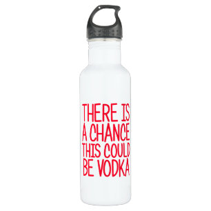 There Is A Chance This Could Be Vodka Stainless Steel Water Bottle