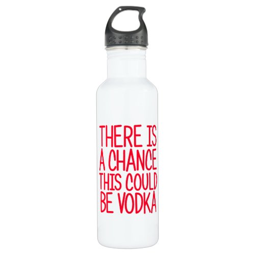 There Is A Chance This Could Be Vodka Stainless Steel Water Bottle