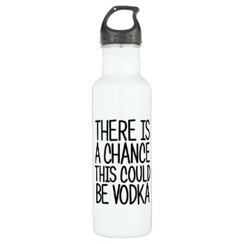 There Is A Chance This Could Be Vodka Stainless Steel Water Bottle by CustomizedCreationz at Zazzle