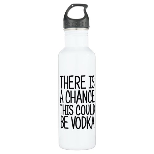 There Is A Chance This Could Be Vodka Stainless Steel Water Bottle