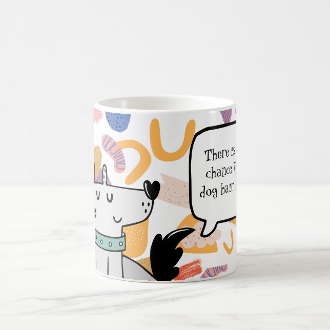 There is a good chance there is dog hair in here coffee mug (Center)