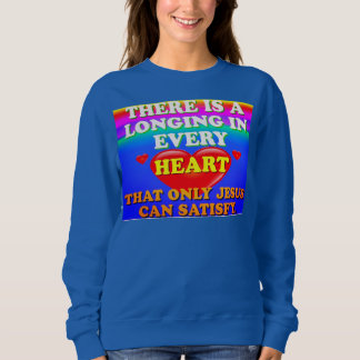 There Is A Longing In Every Heart For Jesus' Love. Sweatshirt