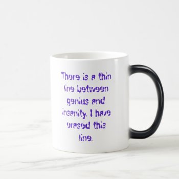 There Is A Thin Line Between Genius And Insanit... Magic Mug by zortmeister at Zazzle