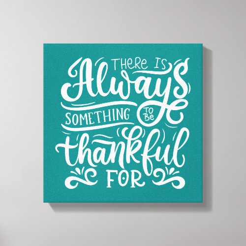 There Is Always Something To Be Thankful For Canvas Print