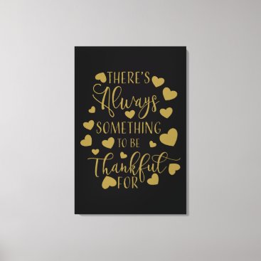 there is always something to be thankful for canvas print