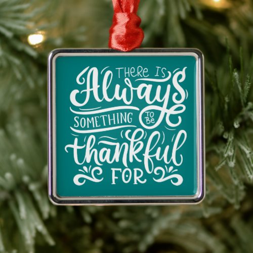 There Is Always Something To Be Thankful For Metal Ornament