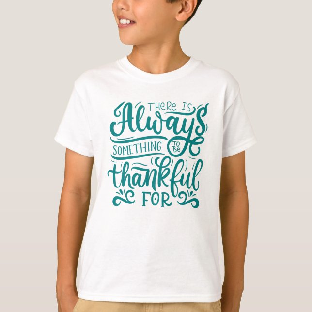 There Is Always Something To Be Thankful For T-Shirt (Front)