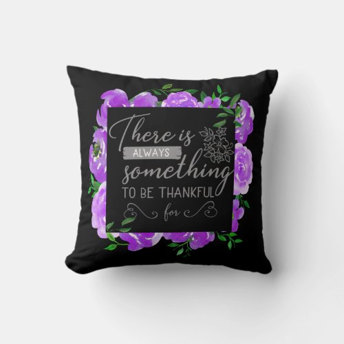 There Is Always Something To Be Thankful For Throw Pillow