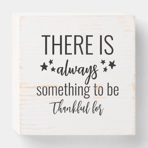 THERE IS ALWAYS SOMETHING TO BE THANKFUL FOR  WOOD WOODEN BOX SIGN