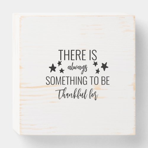 THERE IS ALWAYS SOMETHING TO BE THANKFUL FOR  WOODEN BOX SIGN