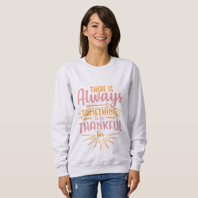 There Is Always Something To Be Thankful Sweatshirt (Front Full)