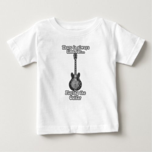 There is always time for playing the guitar BW Baby T_Shirt