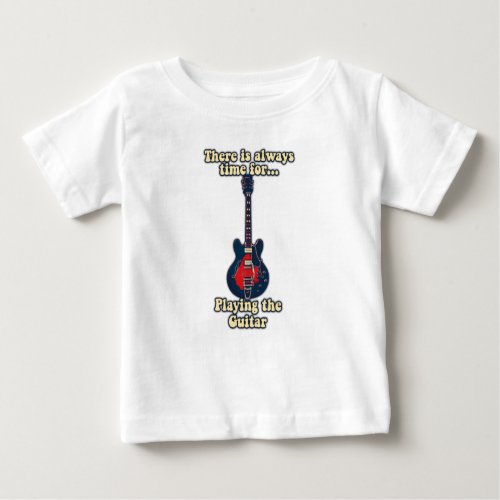 There is always time for playing the guitar baby T_Shirt