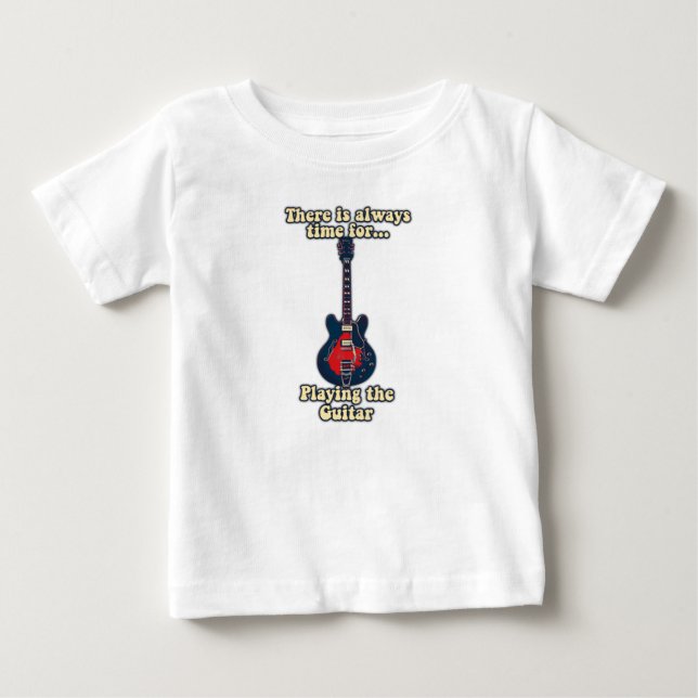 There is always time for playing the guitar baby T-Shirt (Front)