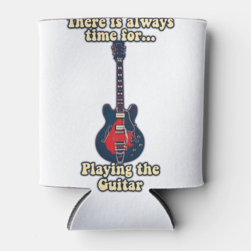There is always time for playing the guitar can cooler